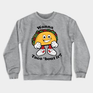 Wanna Taco 'bout it?, Cartoon Taco Crewneck Sweatshirt